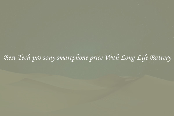 Best Tech-pro sony smartphone price With Long-Life Battery