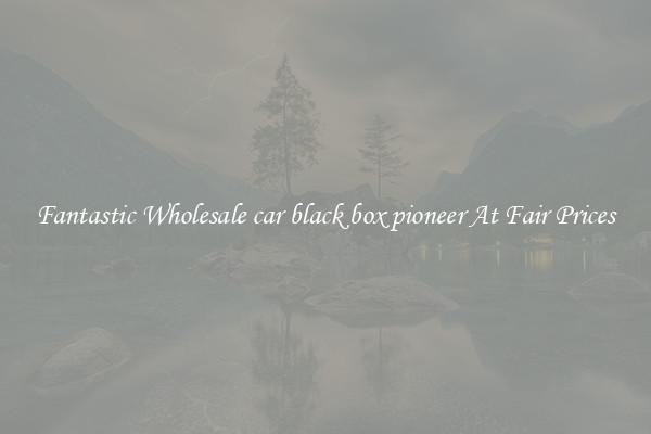 Fantastic Wholesale car black box pioneer At Fair Prices