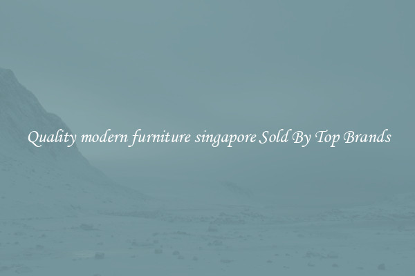 Quality modern furniture singapore Sold By Top Brands