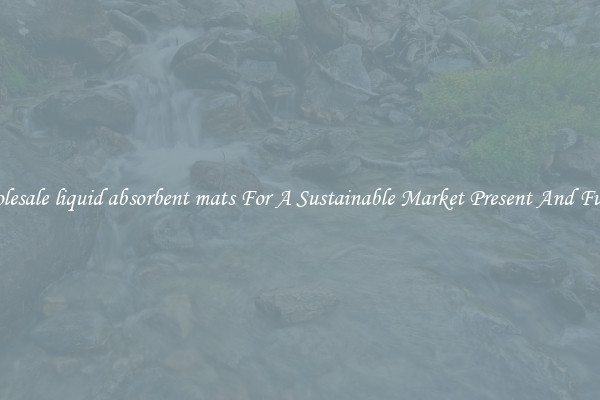 Wholesale liquid absorbent mats For A Sustainable Market Present And Future