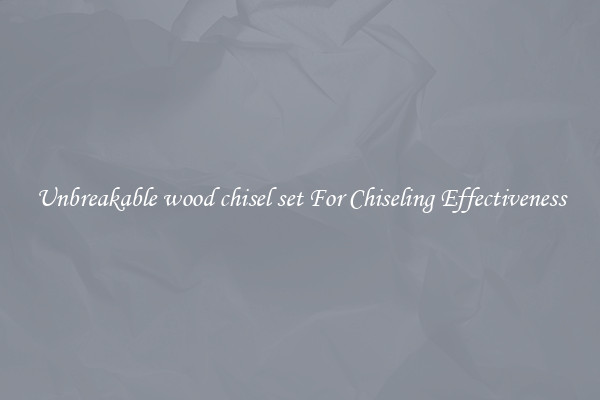 Unbreakable wood chisel set For Chiseling Effectiveness