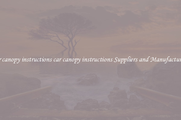 car canopy instructions car canopy instructions Suppliers and Manufacturers