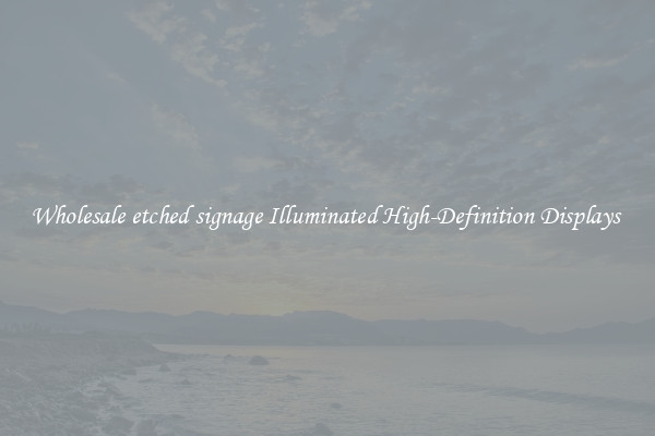 Wholesale etched signage Illuminated High-Definition Displays 