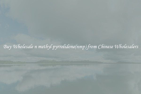 Buy Wholesale n methyl pyrrolidone(nmp) from Chinese Wholesalers
