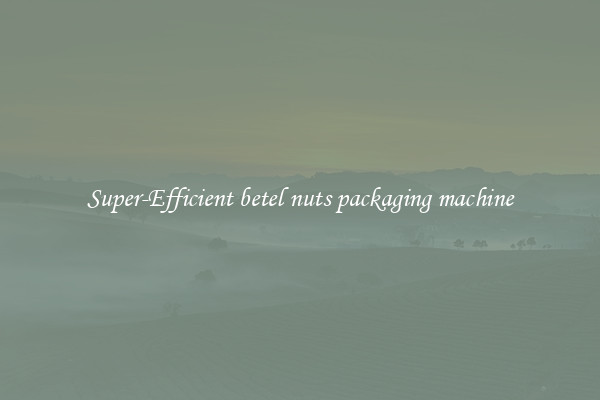 Super-Efficient betel nuts packaging machine