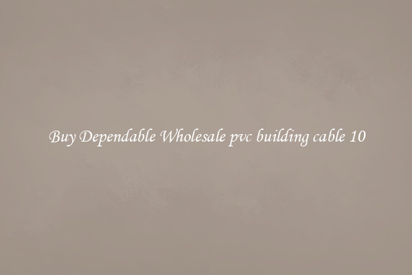 Buy Dependable Wholesale pvc building cable 10