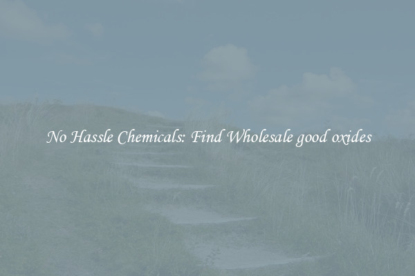 No Hassle Chemicals: Find Wholesale good oxides