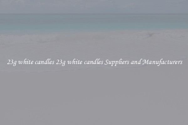 23g white candles 23g white candles Suppliers and Manufacturers