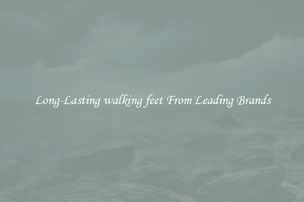 Long-Lasting walking feet From Leading Brands
