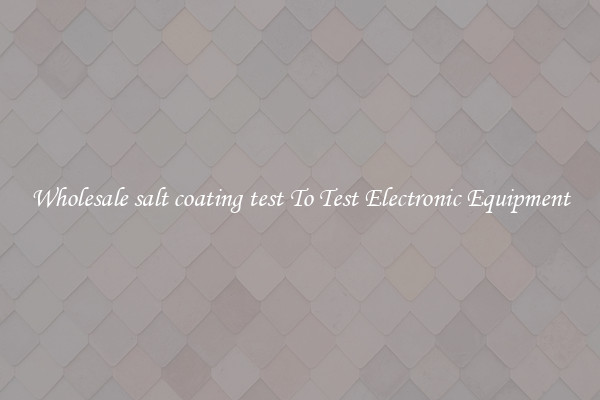 Wholesale salt coating test To Test Electronic Equipment