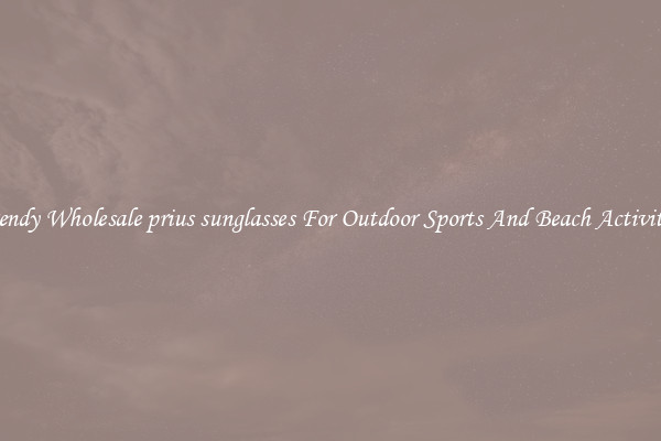 Trendy Wholesale prius sunglasses For Outdoor Sports And Beach Activities