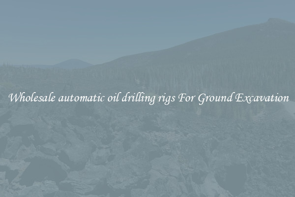 Wholesale automatic oil drilling rigs For Ground Excavation