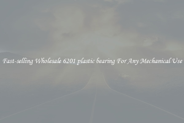 Fast-selling Wholesale 6201 plastic bearing For Any Mechanical Use