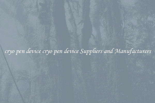 cryo pen device cryo pen device Suppliers and Manufacturers