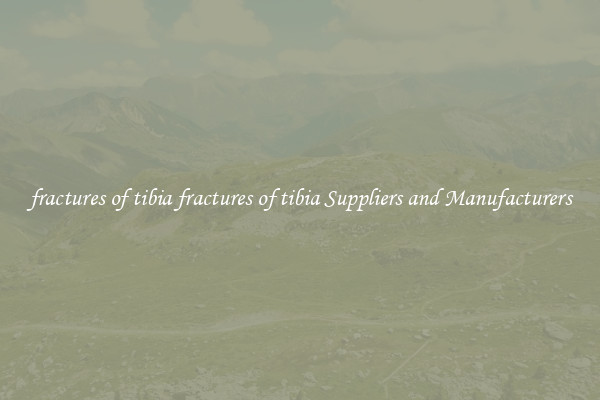 fractures of tibia fractures of tibia Suppliers and Manufacturers
