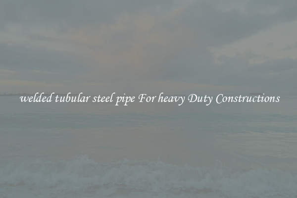 welded tubular steel pipe For heavy Duty Constructions