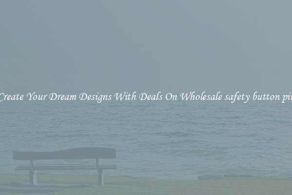 Create Your Dream Designs With Deals On Wholesale safety button pin