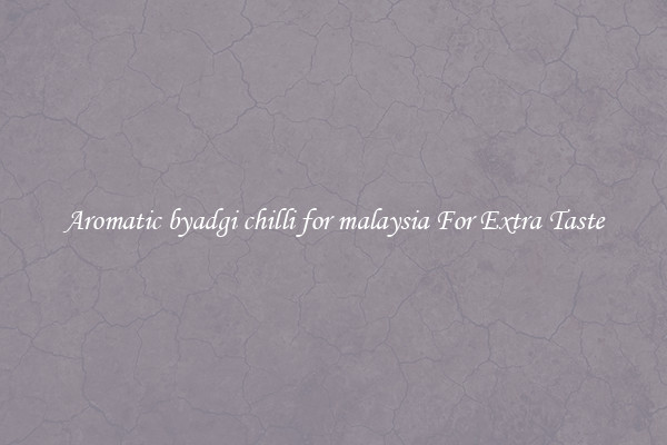 Aromatic byadgi chilli for malaysia For Extra Taste