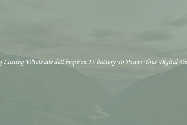 Long Lasting Wholesale dell inspiron 15 battery To Power Your Digital Devices