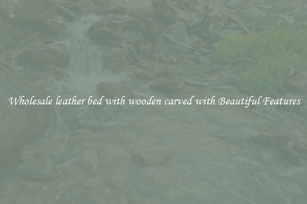 Wholesale leather bed with wooden carved with Beautiful Features