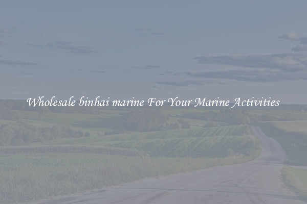 Wholesale binhai marine For Your Marine Activities 