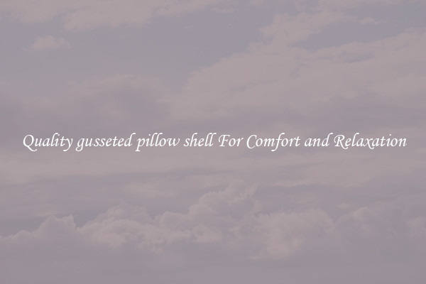Quality gusseted pillow shell For Comfort and Relaxation