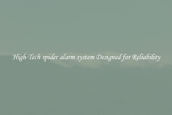 High-Tech spider alarm system Designed for Reliability
