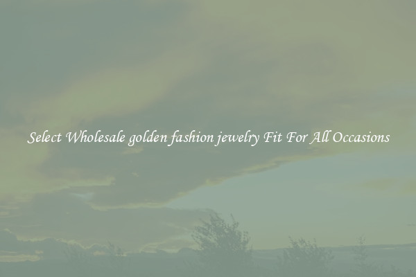 Select Wholesale golden fashion jewelry Fit For All Occasions