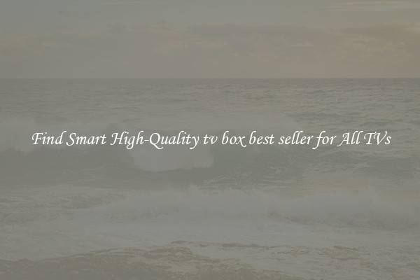 Find Smart High-Quality tv box best seller for All TVs
