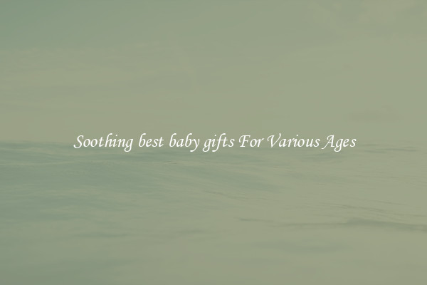 Soothing best baby gifts For Various Ages