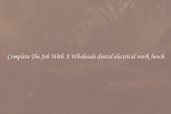 Complete The Job With A Wholesale dental electrical work bench
